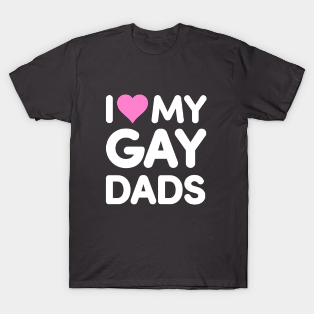 I Love My Gay Dads T-Shirt by dumbshirts